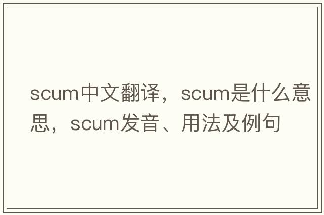 scum中文翻譯，scum是什么意思，scum發(fā)音、用法及例句
