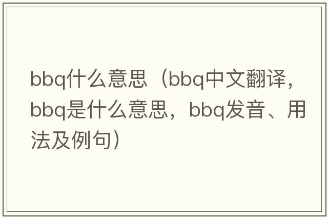 bbq什么意思（bbq中文翻譯，bbq是什么意思，bbq發(fā)音、用法及例句）