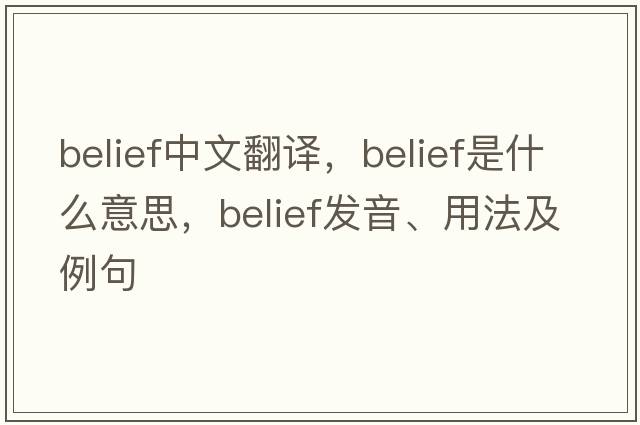 belief中文翻譯，belief是什么意思，belief發(fā)音、用法及例句