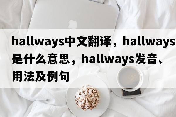 hallways中文翻譯，hallways是什么意思，hallways發(fā)音、用法及例句