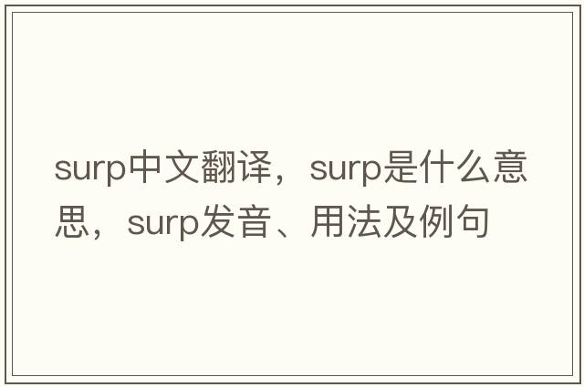 surp中文翻譯，surp是什么意思，surp發(fā)音、用法及例句