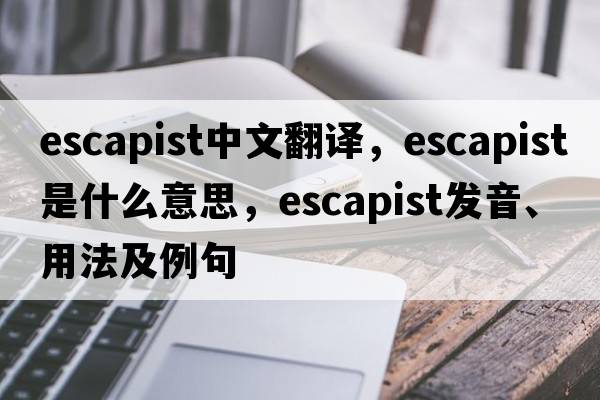 escapist中文翻譯，escapist是什么意思，escapist發(fā)音、用法及例句