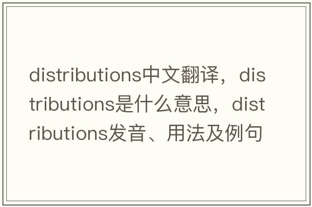 distributions中文翻譯，distributions是什么意思，distributions發(fā)音、用法及例句