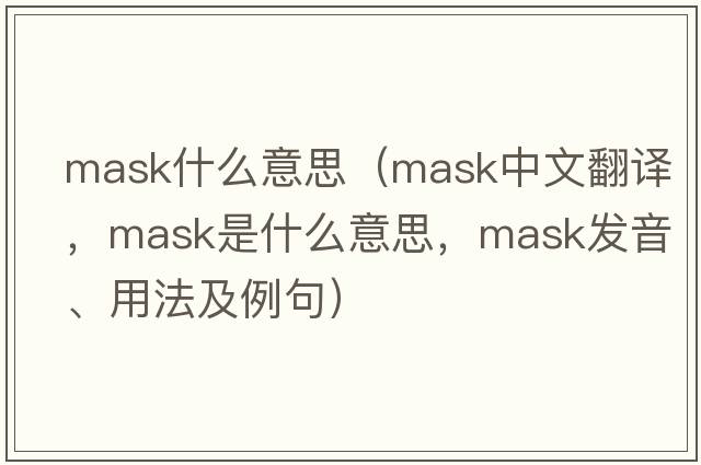 mask什么意思（mask中文翻譯，mask是什么意思，mask發(fā)音、用法及例句）