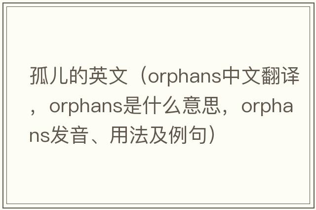 孤兒的英文（orphans中文翻譯，orphans是什么意思，orphans發(fā)音、用法及例句）