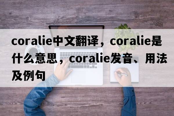 Coralie中文翻譯，Coralie是什么意思，Coralie發(fā)音、用法及例句
