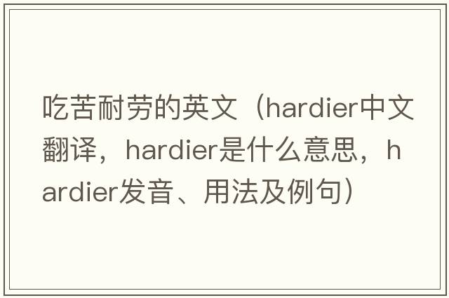 吃苦耐勞的英文（hardier中文翻譯，hardier是什么意思，hardier發(fā)音、用法及例句）