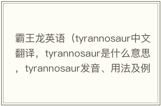 霸王龍英語(yǔ)（tyrannosaur中文翻譯，tyrannosaur是什么意思，tyrannosaur發(fā)音、用法及例句）