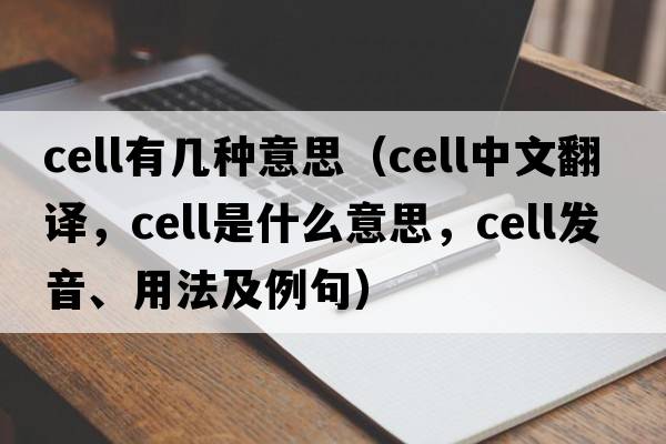 cell有幾種意思（cell中文翻譯，cell是什么意思，cell發(fā)音、用法及例句）