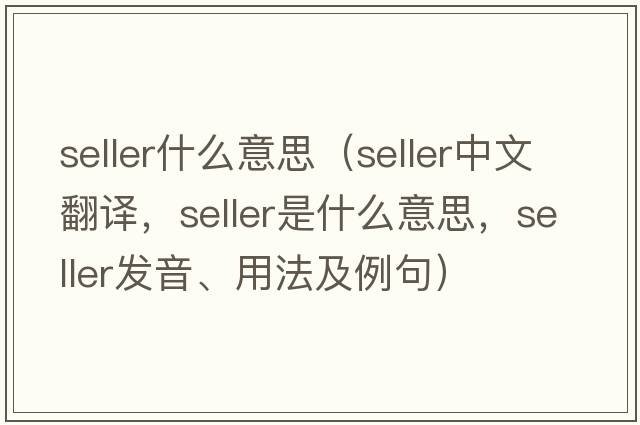 seller什么意思（seller中文翻譯，seller是什么意思，seller發(fā)音、用法及例句）