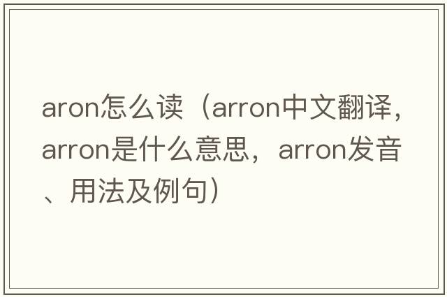 aron怎么讀（Arron中文翻譯，Arron是什么意思，Arron發(fā)音、用法及例句）
