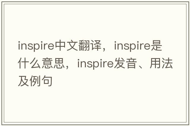 inspire中文翻譯，inspire是什么意思，inspire發(fā)音、用法及例句