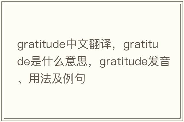 gratitude中文翻譯，gratitude是什么意思，gratitude發(fā)音、用法及例句
