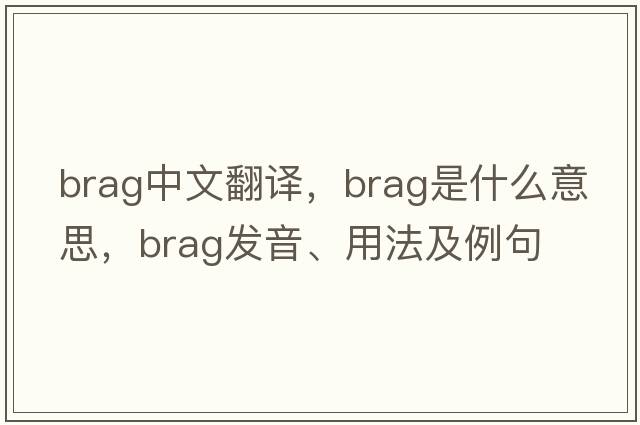 brag中文翻譯，brag是什么意思，brag發(fā)音、用法及例句