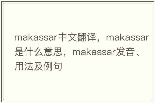 Makassar中文翻譯，Makassar是什么意思，Makassar發(fā)音、用法及例句