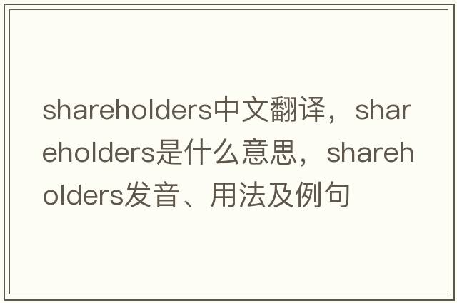 shareholders中文翻譯，shareholders是什么意思，shareholders發(fā)音、用法及例句