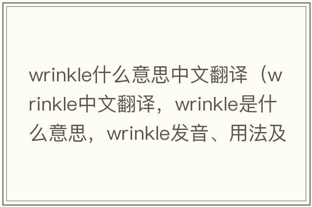 wrinkle什么意思中文翻譯（wrinkle中文翻譯，wrinkle是什么意思，wrinkle發(fā)音、用法及例句）