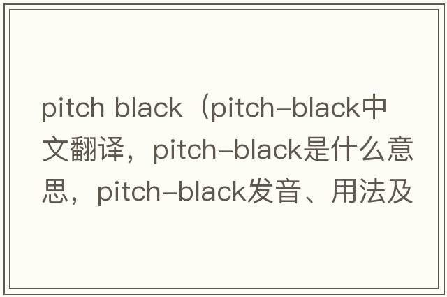 pitch black（pitch-black中文翻譯，pitch-black是什么意思，pitch-black發(fā)音、用法及例句）