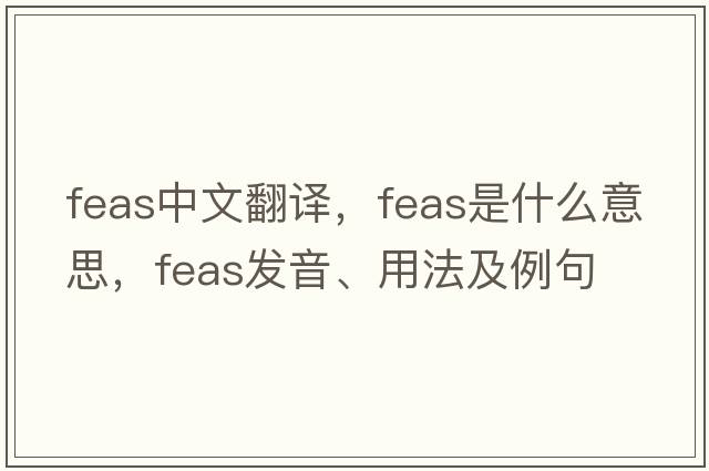 FEAS中文翻譯，FEAS是什么意思，FEAS發(fā)音、用法及例句