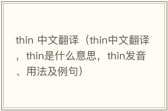 thin 中文翻譯（thin中文翻譯，thin是什么意思，thin發(fā)音、用法及例句）