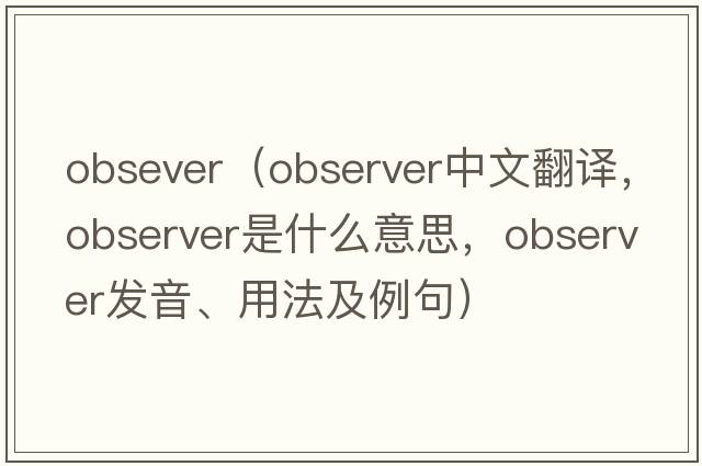 obsever（observer中文翻譯，observer是什么意思，observer發(fā)音、用法及例句）