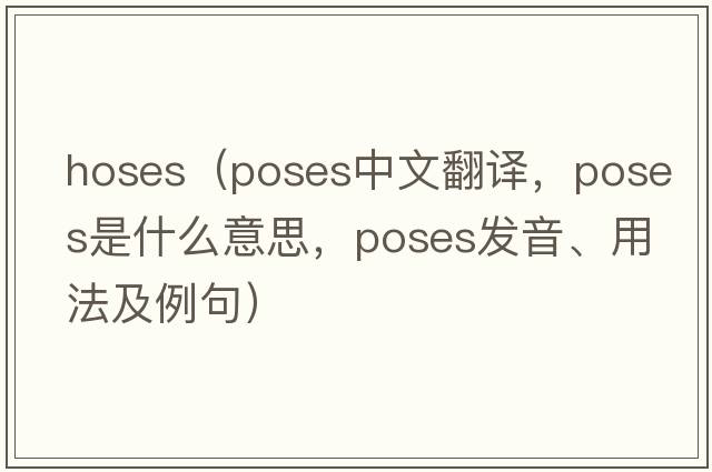hoses（poses中文翻譯，poses是什么意思，poses發(fā)音、用法及例句）