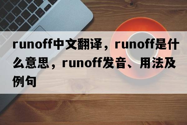 runoff中文翻譯，runoff是什么意思，runoff發(fā)音、用法及例句