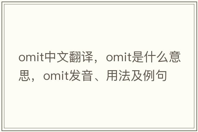 omit中文翻譯，omit是什么意思，omit發(fā)音、用法及例句