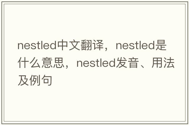 nestled中文翻譯，nestled是什么意思，nestled發(fā)音、用法及例句