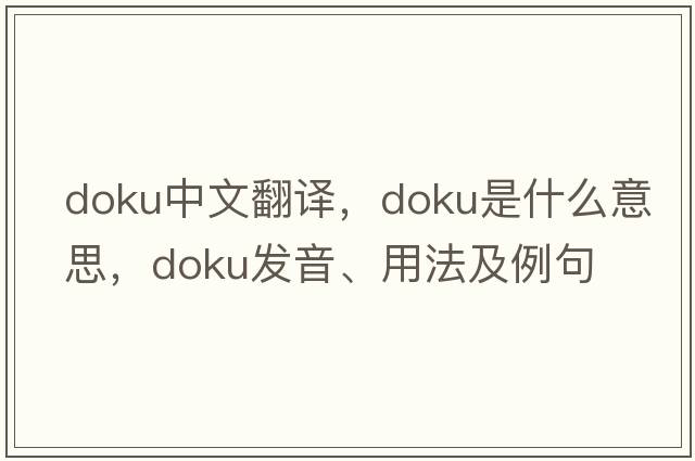 Doku中文翻譯，Doku是什么意思，Doku發(fā)音、用法及例句