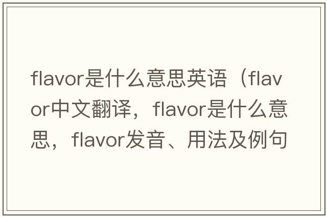 flavor是什么意思英語(yǔ)（flavor中文翻譯，flavor是什么意思，flavor發(fā)音、用法及例句）