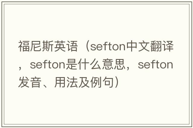 福尼斯英語(yǔ)（Sefton中文翻譯，Sefton是什么意思，Sefton發(fā)音、用法及例句）