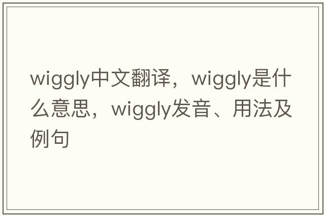 wiggly中文翻譯，wiggly是什么意思，wiggly發(fā)音、用法及例句