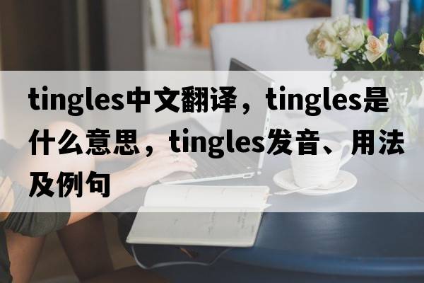 tingles中文翻譯，tingles是什么意思，tingles發(fā)音、用法及例句