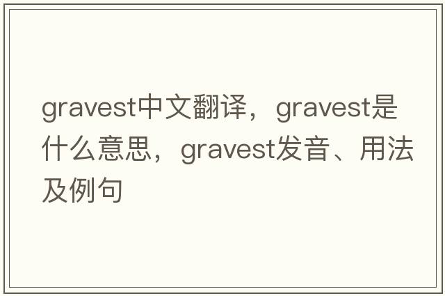 gravest中文翻譯，gravest是什么意思，gravest發(fā)音、用法及例句