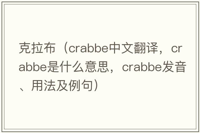 克拉布（Crabbe中文翻譯，Crabbe是什么意思，Crabbe發(fā)音、用法及例句）