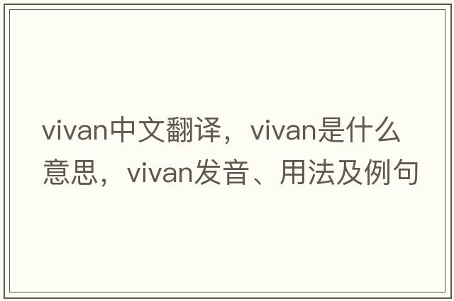 vivan中文翻譯，vivan是什么意思，vivan發(fā)音、用法及例句