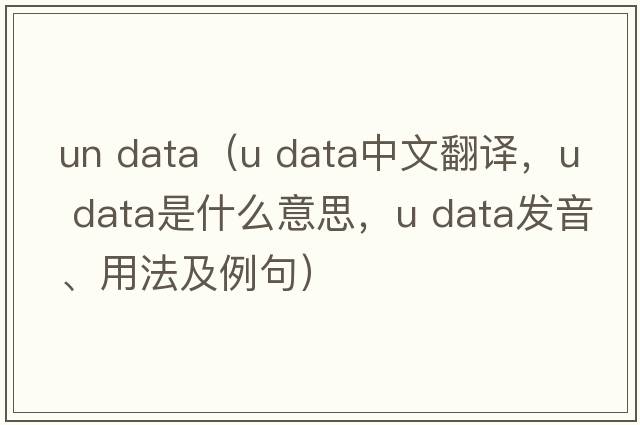 un data（u data中文翻譯，u data是什么意思，u data發(fā)音、用法及例句）