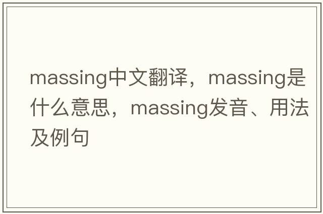 massing中文翻譯，massing是什么意思，massing發(fā)音、用法及例句