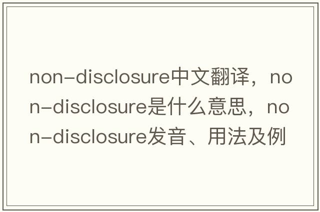 non-disclosure中文翻譯，non-disclosure是什么意思，non-disclosure發(fā)音、用法及例句