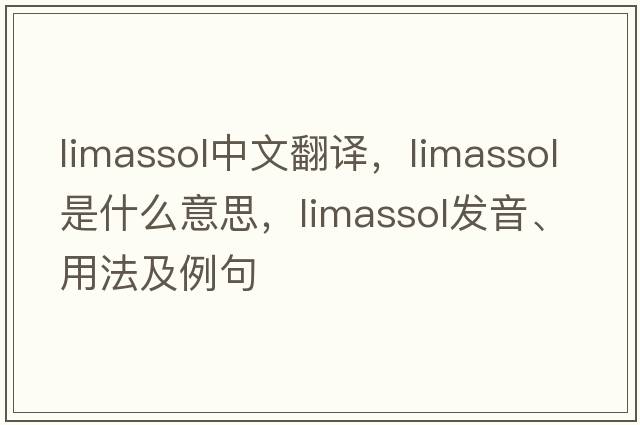 Limassol中文翻譯，Limassol是什么意思，Limassol發(fā)音、用法及例句