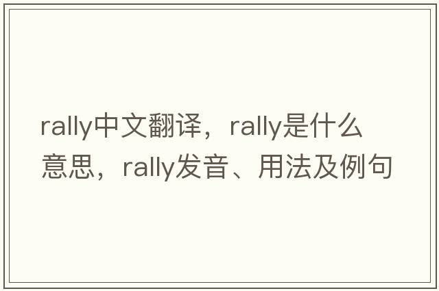 rally中文翻譯，rally是什么意思，rally發(fā)音、用法及例句