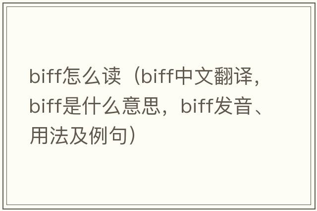biff怎么讀（biff中文翻譯，biff是什么意思，biff發(fā)音、用法及例句）