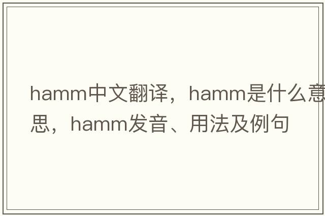hAMM中文翻譯，hAMM是什么意思，hAMM發(fā)音、用法及例句
