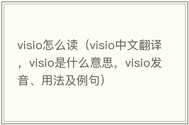 visio怎么讀（visio中文翻譯，visio是什么意思，visio發(fā)音、用法及例句）