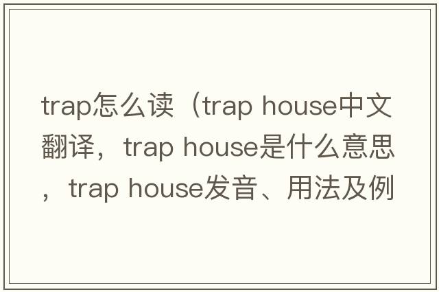 trap怎么讀（trap house中文翻譯，trap house是什么意思，trap house發(fā)音、用法及例句）