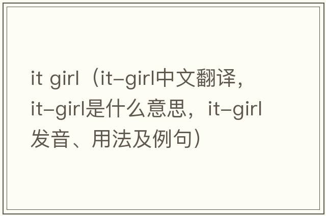 it girl（it-girl中文翻譯，it-girl是什么意思，it-girl發(fā)音、用法及例句）