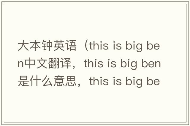 大本鐘英語(yǔ)（this is big ben中文翻譯，this is big ben是什么意思，this is big ben發(fā)音、用法及例句）