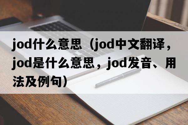 jod什么意思（JOD中文翻譯，JOD是什么意思，JOD發(fā)音、用法及例句）