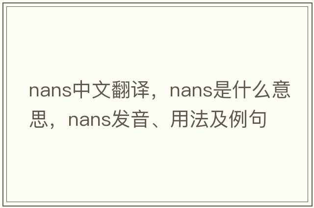 nans中文翻譯，nans是什么意思，nans發(fā)音、用法及例句